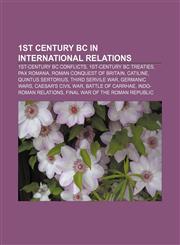1st century BC in international relations 1st-century BC conflicts, 1st-century BC treaties, Pax Romana, Roman conquest of Britain, Catiline,1158194757,9781158194759