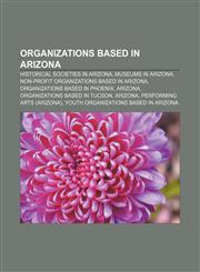 Organizations Based in Arizona Historical Societies in Arizona, Museums in Arizona, Non-Profit Organizations Based in Arizona,1156554969,9781156554968
