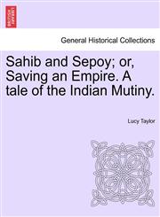 Sahib and Sepoy; or, Saving an Empire. A tale of the Indian Mutiny.,1241576599,9781241576592