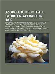 Association football clubs established in 1892 Liverpool F.C., Newcastle United F.C., Cheltenham Town F.C., Hertha BSC, Vitesse, Slavia Prague,1155158652,9781155158655