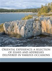 Oriental experience; a selection of essays and addresses delivered in various occasions,1178436969,9781178436969
