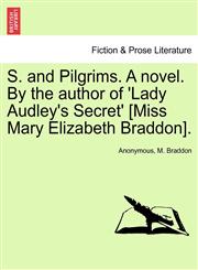 S. and Pilgrims. A novel. By the author of 'Lady Audley's Secret' [Miss Mary Elizabeth Braddon].,1241386366,9781241386368