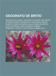 Geografio de Britio Geografio de Anglio, Geografio de Kimrio, Geografio de Nord-Irlando, Geografio de Skotlando, Insuloj en Britio, Montoj en Britio, Naciaj parkoj de Britio, Riveroj en Britio, Urboj de Britio, Grimsby, Edinburgo, Cardiff,1232960594,9781232960591