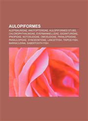 Aulopiformes Alepisauridae, Anotopteridae, Aulopiformes stubs, Chlorophthalmidae, Evermannellidae, Giganturidae, Ipnopidae, Notosudidae,115722881X,9781157228813
