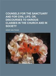 Counsels for the sanctuary and for civil life;  or, Discourses to various classes in the Church and in society,115074359X,9781150743597