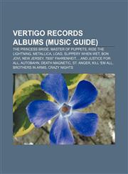 Vertigo Records albums (Music Guide) The Princess Bride, Master of Puppets, Ride the Lightning, Metallica, Load, Slippery When Wet, Bon Jovi,1157467644,9781157467649