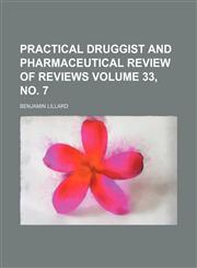 Practical druggist and pharmaceutical review of reviews Volume 33, no. 7,113088094X,9781130880946