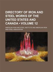 Directory of Iron and Steel Works of the United States and Canada (Volume 12),1154050882,9781154050882