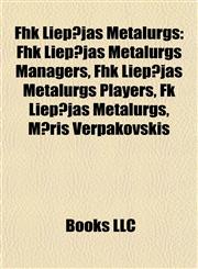 Fhk Liepājas Metalurgs Fhk Liepājas Metalurgs Managers, Fhk Liepājas Metalurgs Players, Fk Liepājas Metalurgs, Māris Verpakovskis,1157829333,9781157829331