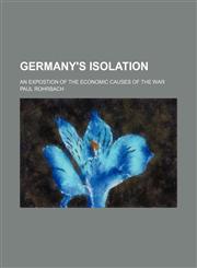 Germany's Isolation; An Expostion of the Economic Causes of the War,1151350354,9781151350350