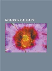 Roads in Calgary Alberta Highway 201, Alberta Highway 1a, Crowchild Trail, MacLeod Trail, Memorial Drive, Centre Street, Alberta Highwa,1155598563,9781155598567