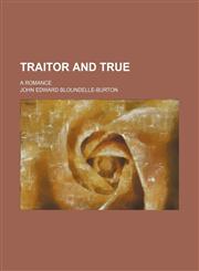 Traitor and true; a romance,1150012986,9781150012983