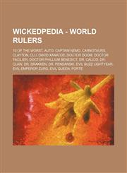 Wickedpedia - World Rulers 10 of the Worst, AUTO, Captain Nemo, Carnotaurs, Clayton, Clu, David Xanatos, Doctor Doom, Doctor Facilier, Doctor Phillium Benedict, Dr. Calico, Dr. Claw, Dr. Drakken, Dr. Pendanski, Evil Buzz Lightyear, Evil Emperor Zurg, Evi,1234728591,9781234728595