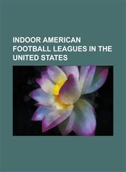 Indoor American Football Leagues in the United States American Indoor Football, Arena Football League, Champions Professional Indoor Football League,,1230810595,9781230810591