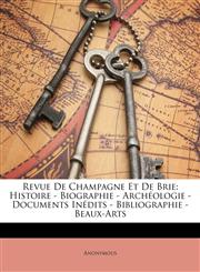 Revue De Champagne Et De Brie Histoire - Biographie - Archéologie - Documents Inédits - Bibliographie - Beaux-Arts,117427316X,9781174273162