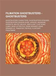 Filmation Ghostbusters - Ghostbusters Ghostbusters Characters, Ghostbusters Episodes, Ghostbusters Season Guide, Airhead, Ansabone, Apparitia, Belfry, Big Evil, Brat-A-Rat, Clint Kong, Corky, Dead Letter File, Eddie Spenser, Eddie Spenser Jr., Fangster,,123483782X,9781234837822