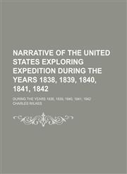 Narrative of the United States Exploring Expedition During the Years 1838, 1839, 1840, 1841, 1842 (Volume 1); During the Years 1838, 1839, 1840, 1841, 1842,115022634X,9781150226342