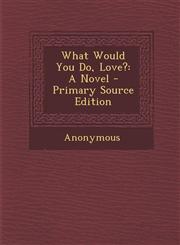 What Would You Do, Love? A Novel - Primary Source Edition,1294329448,9781294329442
