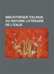 Bibliotheque Italique, Ou Histoire Litteraire de L'Italie,1234614944,9781234614942