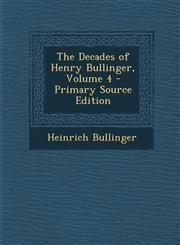 Decades of Henry Bullinger, Volume 4,1287434614,9781287434610