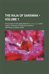 The Raja of Sarawak (Volume 1); An Account of Sir James Brooke, K. C. B., LL. D., Given Chiefly Through Letters and Journals,145898141X,9781458981417