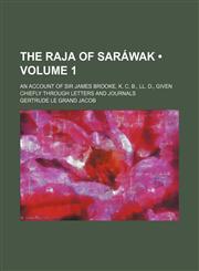 The Raja of Sarawak (Volume 1); An Account of Sir James Brooke, K. C. B., LL. D., Given Chiefly Through Letters and Journals,145898141X,9781458981417