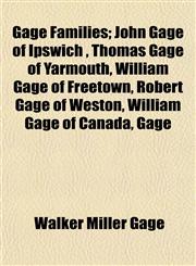 Gage Families; John Gage of Ipswich , Thomas Gage of Yarmouth, William Gage of Freetown, Robert Gage of Weston, William Gage of Canada, Gage,1152760793,9781152760790