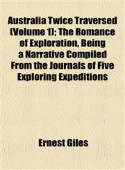 Australia Twice Traversed (Volume 1); The Romance of Exploration, Being a Narrative Compiled From the Journals of Five Exploring Expeditions,1151904112,9781151904119