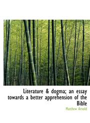 Literature & Dogma; An Essay Towards a Better Apprehension of the Bible,1116146746,9781116146745
