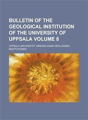 Bulletin of the Geological Institution of the University of Uppsala Volume 8,1230182306,9781230182308