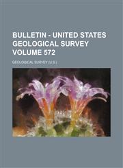 Bulletin - United States Geological Survey Volume 572,123644566X,9781236445667