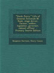 "Uncle Jerry." Life of General Jeremiah M. Rusk, stage driver, farmer, soldier, legislator, governor, cabinet officer  - Primary Source Edition,1294923420,9781294923428