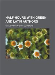 Half-Hours With Green and Latin Authors,1151177431,9781151177438