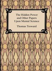 The Hidden Power and Other Papers Upon Mental Science,1420927256,9781420927252