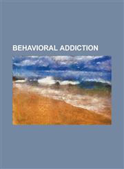 Behavioral Addiction Compulsive Buying Disorder, Compulsive Overeating, Computer Addiction, Information Addiction, Internet Addiction Disor,1230661913,9781230661919
