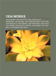 1934 works 1934 albums, 1934 architecture, 1934 ballet premieres, 1934 books, 1934 compositions, 1934 films, 1934 musicals, 1934 operas,1156363446,9781156363447
