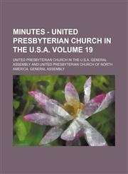 Minutes - United Presbyterian Church in the U.S.A. Volume 19,1130905349,9781130905342