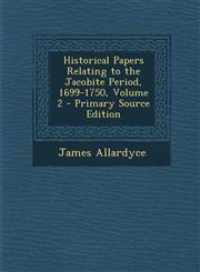 Historical Papers Relating to the Jacobite Period, 1699-1750, Volume 2 - Primary Source Edition,1294539434,9781294539438
