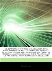 Articles On Oil Platforms, including Ocean Ranger, Piper Alpha, Alexander L. Kielland (platform), Petrobras 36, Sea Gem, Sleipner A Offshore Platform, Deepwater Horizon, Aban Pearl, Gullfaks C, Oil Pollution Act Of 1990, Chanda Rubin,1244471453,9781244471450