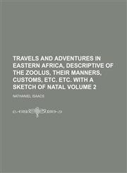Travels and adventures in eastern Africa, descriptive of the Zoolus, their manners, customs, etc. etc. with a sketch of Natal Volume 2,115063748X,9781150637483