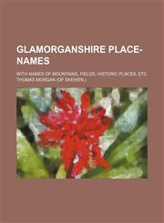 Glamorganshire Place-Names; With Names of Mountains, Fields, Historic Places, Etc,1235674347,9781235674341