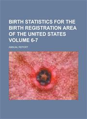Birth Statistics for the Birth Registration Area of the United States; Annual Report Volume 6-7,1130697924,9781130697926