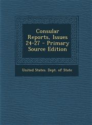 Consular Reports, Issues 24-27 - Primary Source Edition,128762216X,9781287622161