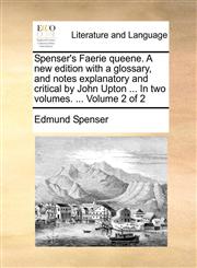 Spenser's Faerie queene. A new edition with a glossary, and notes explanatory and critical by John Upton ... In two volumes. ...  Volume 2 of 2,1140768085,9781140768081