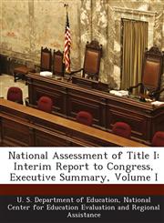 National Assessment of Title I Interim Report to Congress, Executive Summary, Volume I,1288696973,9781288696970