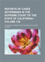 Reports of Cases Determined in the Supreme Court of the State of California (Volume 129),1154188299,9781154188295