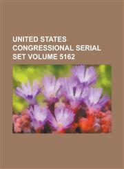 United States Congressional Serial Set Volume 5162,1234039257,9781234039257