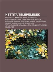 Hettita Telepulesek Hattuszasz, Karkemis, Kanis, Szarisszasz, Puruszhanda, Calpa, Cippalanda, Alaca Huyuk, Kusszara, Szamuha, Szapinuva,123291276X,9781232912767