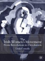 The Irish Women's Movement From Revolution to Devolution,033377132X,9780333771327