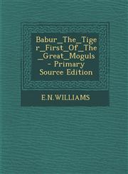 Babur_the_tiger_first_of_the_great_moguls - Primary Source Edition,128768954X,9781287689546